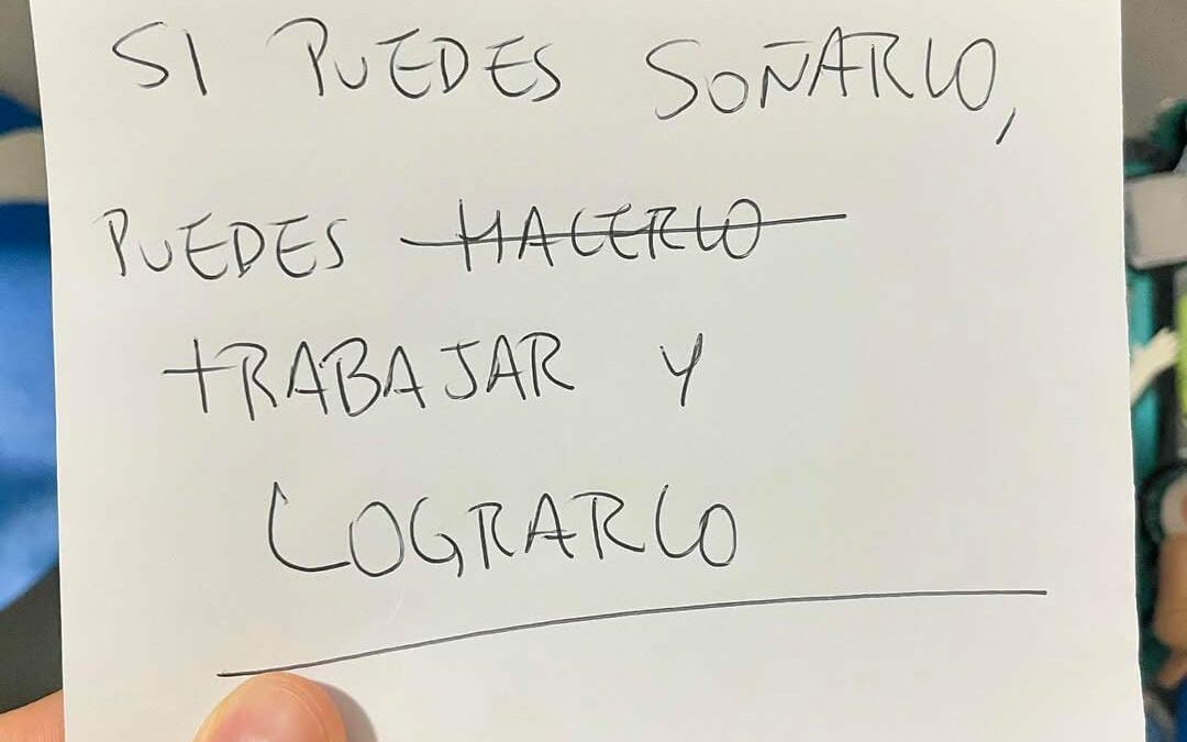 Si puedes soñarlo, puedes trabajar y lograrlo.